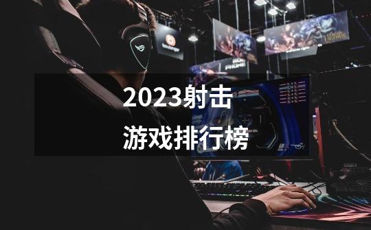 2023射击游戏排行榜-第1张-游戏信息-娜宝网