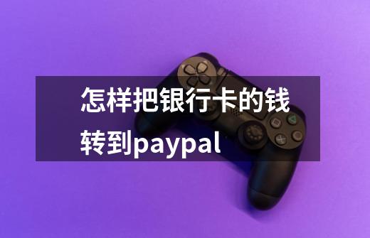 怎样把银行卡的钱转到paypal-第1张-游戏信息-娜宝网