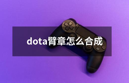 dota臂章怎么合成-第1张-游戏信息-娜宝网