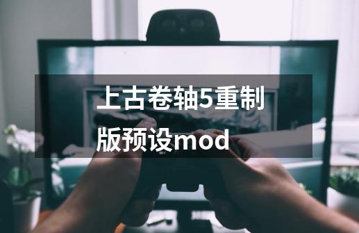 上古卷轴5重制版预设mod-第1张-游戏信息-娜宝网