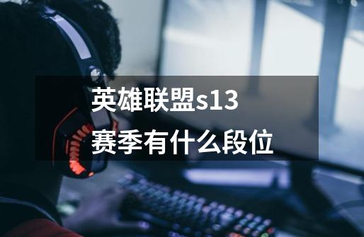 英雄联盟s13赛季有什么段位-第1张-游戏信息-娜宝网