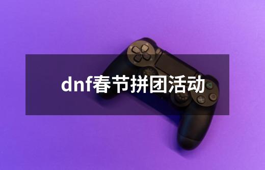 dnf春节拼团活动-第1张-游戏信息-娜宝网