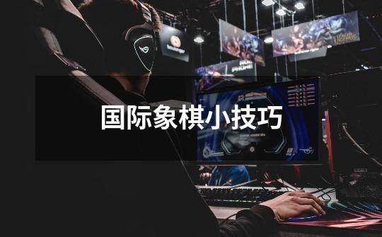 国际象棋小技巧-第1张-游戏信息-娜宝网