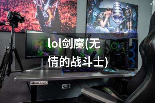 lol剑魔(无情的战斗士)-第1张-游戏信息-娜宝网