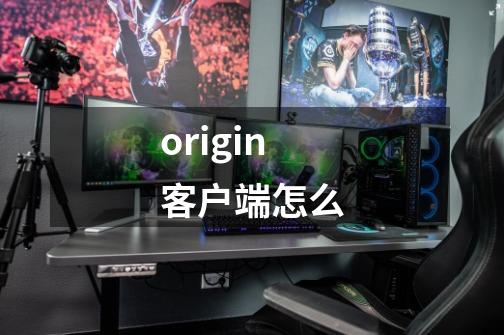 origin客户端怎么-第1张-游戏信息-娜宝网