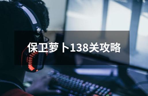 保卫萝卜138关攻略-第1张-游戏信息-娜宝网