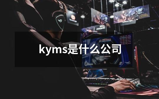 kyms是什么公司-第1张-游戏信息-娜宝网