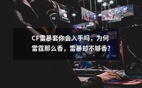 CF雷暴套你会入手吗，为何雷霆那么香，雷暴却不够香？-第1张-游戏信息-娜宝网