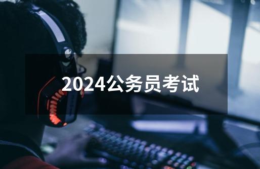 2024公务员考试-第1张-游戏信息-娜宝网