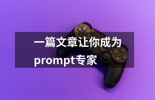 一篇文章让你成为prompt专家-第1张-游戏信息-娜宝网