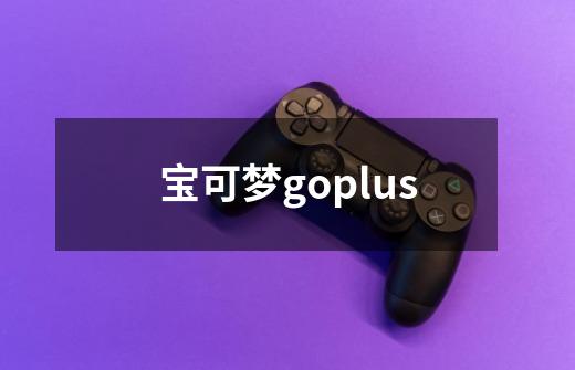 宝可梦goplus-第1张-游戏信息-娜宝网