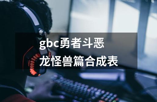 gbc勇者斗恶龙怪兽篇合成表-第1张-游戏信息-娜宝网