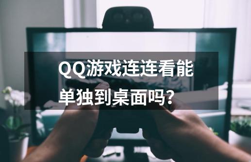 QQ游戏连连看能单独到桌面吗？-第1张-游戏信息-娜宝网