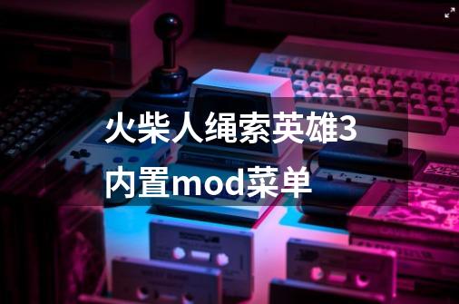 火柴人绳索英雄3内置mod菜单-第1张-游戏信息-娜宝网