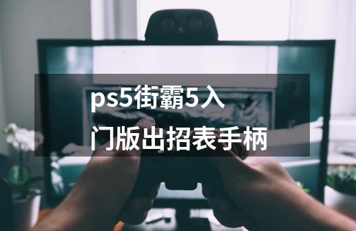 ps5街霸5入门版出招表手柄-第1张-游戏信息-娜宝网