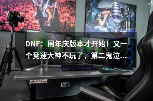 DNF：周年庆版本才开始！又一个竞速大神不玩了，第二鬼泣已卖号-第1张-游戏信息-娜宝网