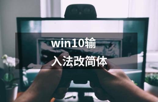 win10输入法改简体-第1张-游戏信息-娜宝网