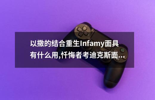 以撒的结合重生Infamy面具有什么用,忏悔者考迪克斯面具有什么用-第1张-游戏信息-娜宝网