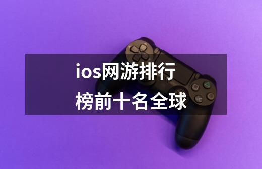 ios网游排行榜前十名全球-第1张-游戏信息-娜宝网