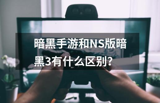 暗黑手游和NS版暗黑3有什么区别？-第1张-游戏信息-娜宝网