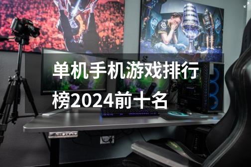 单机手机游戏排行榜2024前十名-第1张-游戏信息-娜宝网