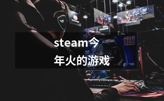 steam今年火的游戏-第1张-游戏信息-娜宝网