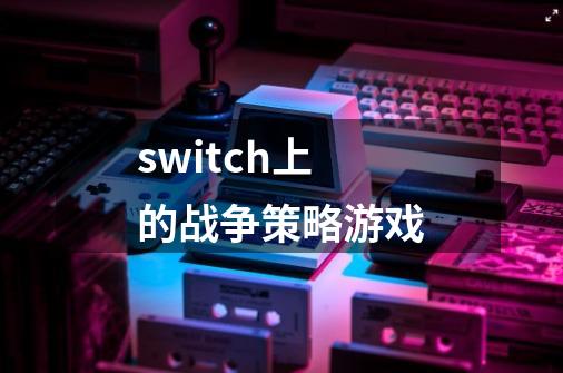 switch上的战争策略游戏-第1张-游戏信息-娜宝网