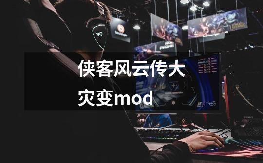 侠客风云传大灾变mod-第1张-游戏信息-娜宝网