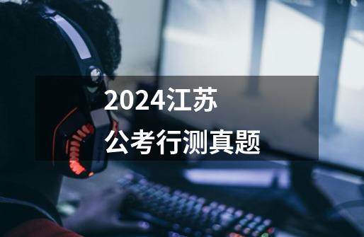2024江苏公考行测真题-第1张-游戏信息-娜宝网