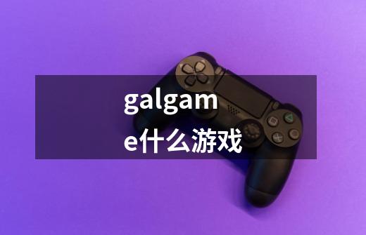 galgame什么游戏-第1张-游戏信息-娜宝网