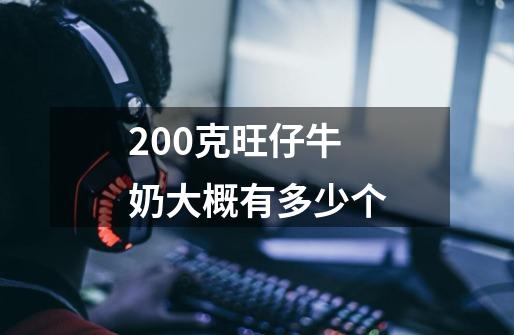 200克旺仔牛奶大概有多少个-第1张-游戏信息-娜宝网