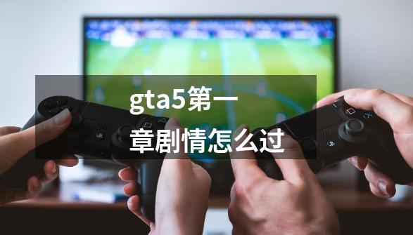 gta5第一章剧情怎么过-第1张-游戏信息-娜宝网