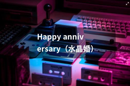 Happy anniversary（水晶婚）-第1张-游戏信息-娜宝网