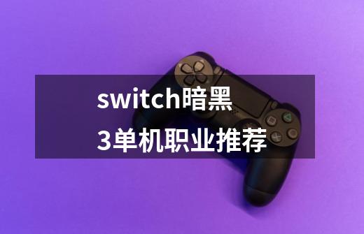 switch暗黑3单机职业推荐-第1张-游戏信息-娜宝网