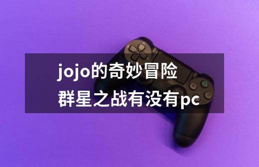 jojo的奇妙冒险群星之战有没有pc-第1张-游戏信息-娜宝网