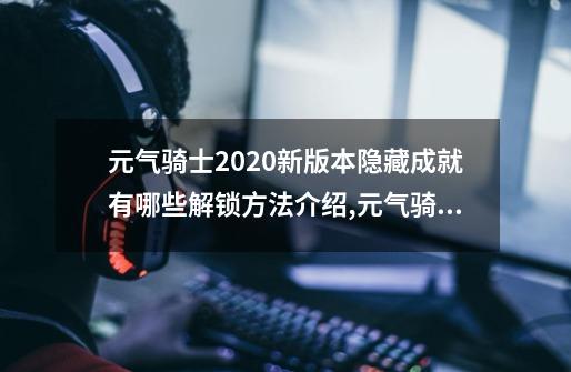 元气骑士2020新版本隐藏成就有哪些?解锁方法介绍,元气骑士成就大全-第1张-游戏信息-娜宝网