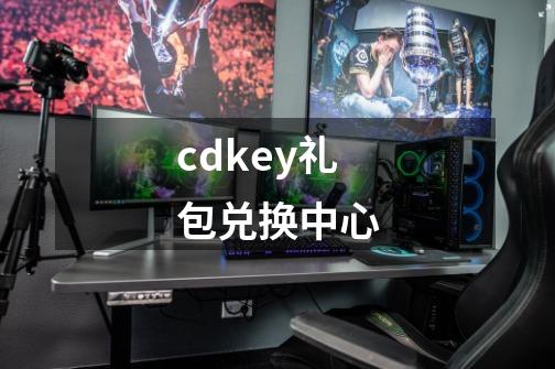 cdkey礼包兑换中心-第1张-游戏信息-娜宝网