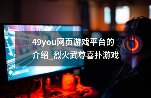 49you网页游戏平台的介绍_烈火武尊喜扑游戏-第1张-游戏信息-娜宝网