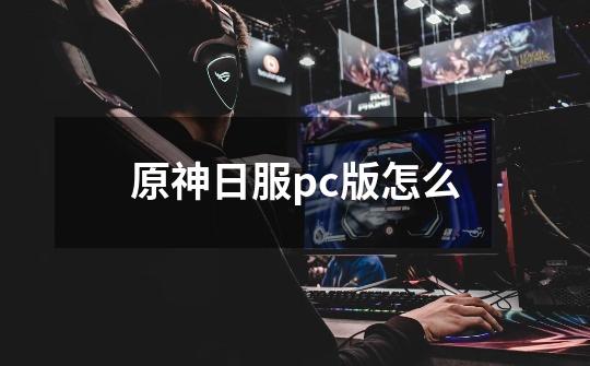 原神日服pc版怎么-第1张-游戏信息-娜宝网