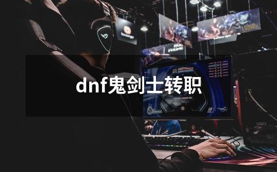 dnf鬼剑士转职-第1张-游戏信息-娜宝网