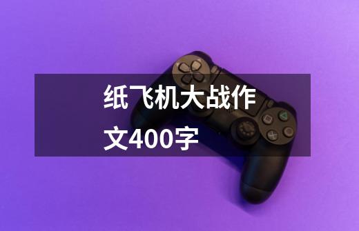 纸飞机大战作文400字-第1张-游戏信息-娜宝网