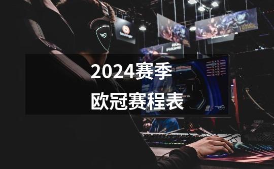 2024赛季欧冠赛程表-第1张-游戏信息-娜宝网