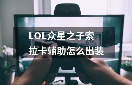 LOL众星之子索拉卡辅助怎么出装-第1张-游戏信息-娜宝网