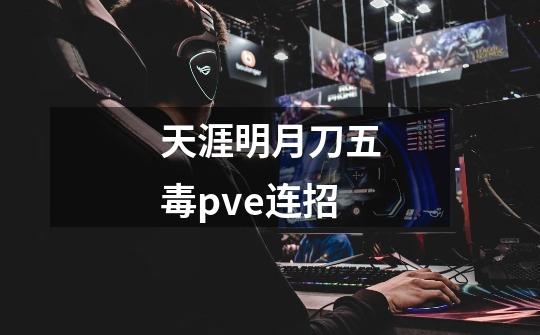 天涯明月刀五毒pve连招-第1张-游戏信息-娜宝网