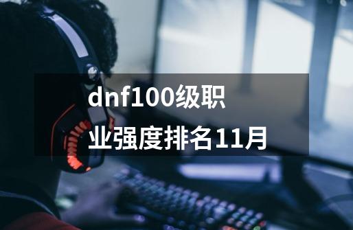 dnf100级职业强度排名11月-第1张-游戏信息-娜宝网