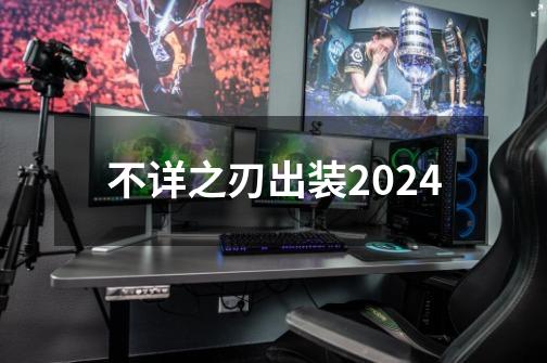 不详之刃出装2024-第1张-游戏信息-娜宝网