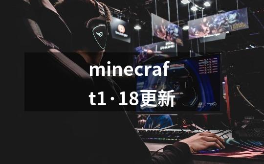 minecraft1·18更新-第1张-游戏信息-娜宝网