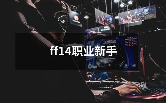 ff14职业新手-第1张-游戏信息-娜宝网