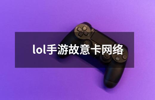 lol手游故意卡网络-第1张-游戏信息-娜宝网