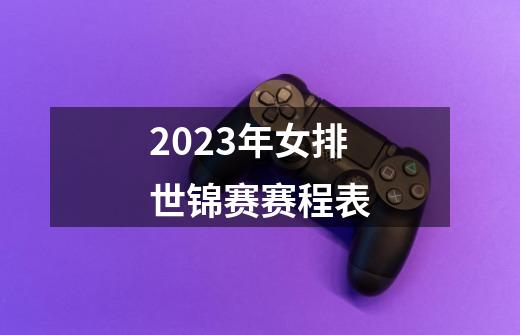 2023年女排世锦赛赛程表-第1张-游戏信息-娜宝网